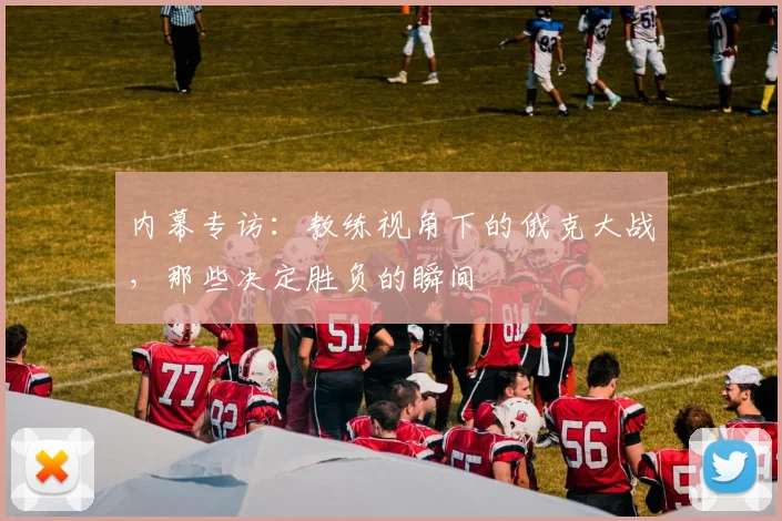 内幕专访：教练视角下的俄克大战，那些决定胜负的瞬间